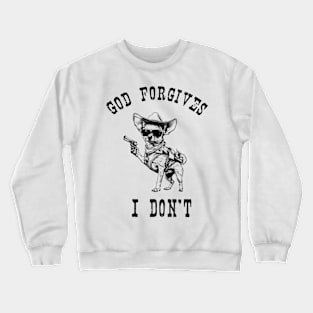 God gorgives, I don't T-Shirt Crewneck Sweatshirt